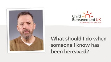 What should I do when someone I know has been bereaved?