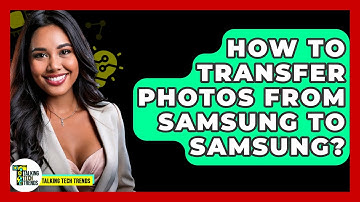 How To Transfer Photos From Samsung To Samsung? - Talking Tech Trends