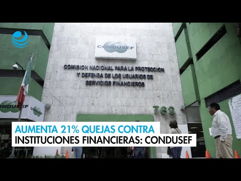 Aumenta 21% quejas contra las instituciones financieras: Condusef