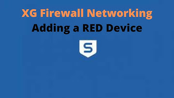 XG Firewall  Networking   Adding a RED Device