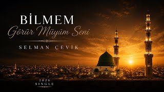 Selman Çevik - Bilmem Görür Müyüm Seni (2026)
