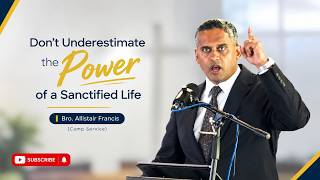 Don't Underestimate the Power of a Sanctified Life - Bro. Allistair Francis