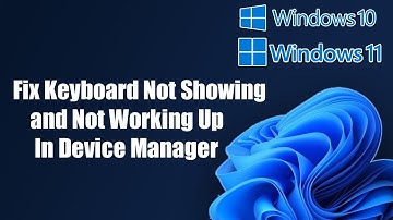 Fix Windows 11/10 Keyboard Not Showing and Not Working Up In Device Manager