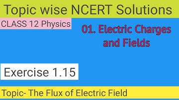 1. The Flux of the Electric Fields concept numericals | Ncert exercise 1.15