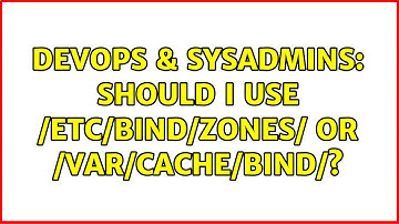 DevOps & SysAdmins: Should I use /etc/bind/zones/ or /var/cache/bind/? (6 Solutions!!)