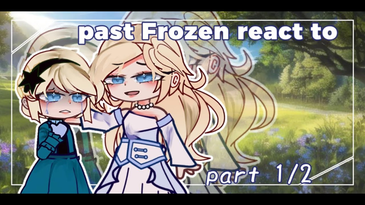 Past Frozen react to FUTURE - Frozen x Gacha - //part 1/2\\