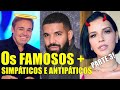 Os Famosos Mais Simpáticos e Antipáticos do Brasil e de Hollywood - PARTE 3