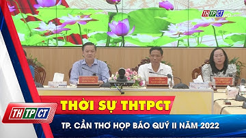 TP. Cần Thơ họp báo quý II năm 2022| Cần Thơ TV