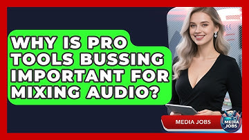 Why Is Pro Tools Bussing Important For Mixing Audio? - Media Jobs