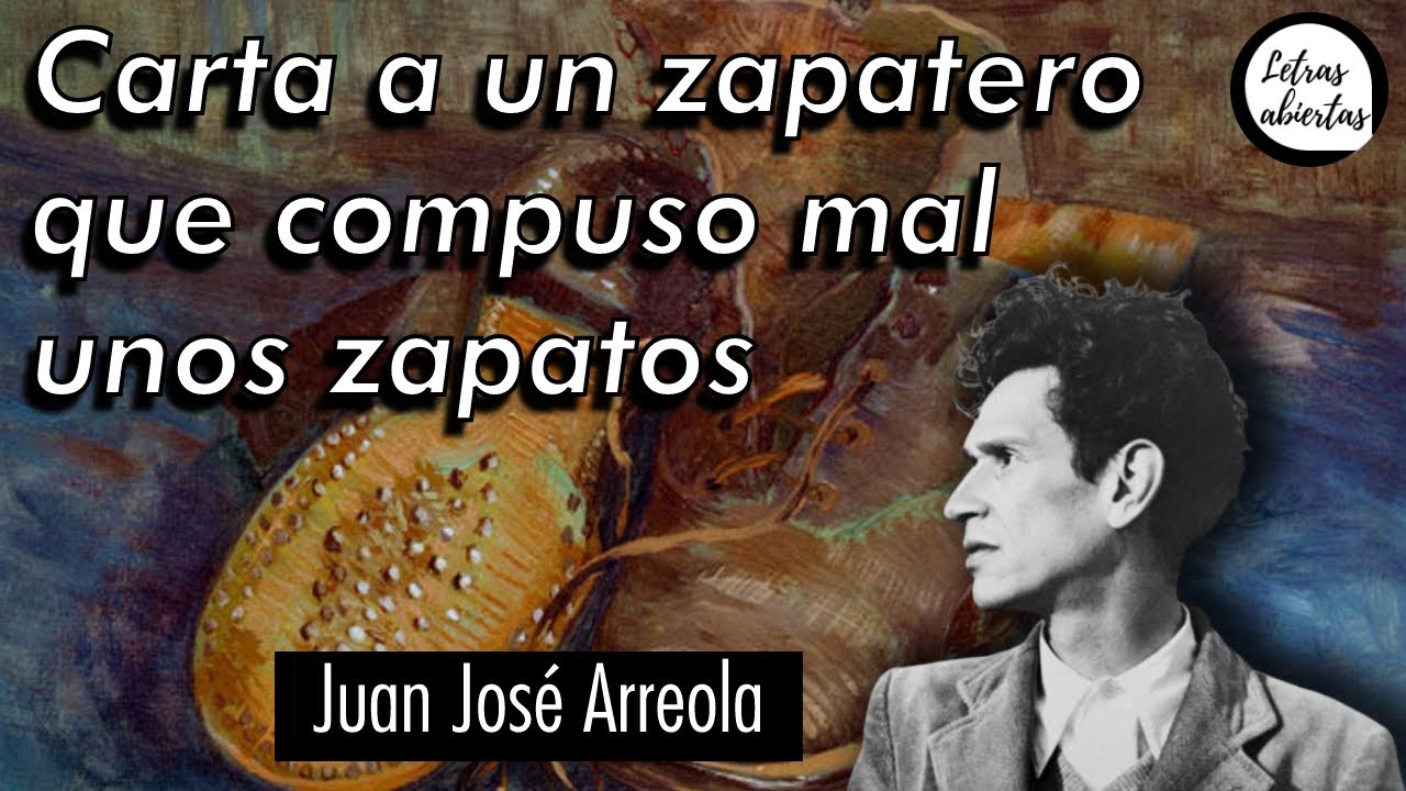 "Carta a un zapatero que compuso mal unos zapatos" | Juan José Arreola
