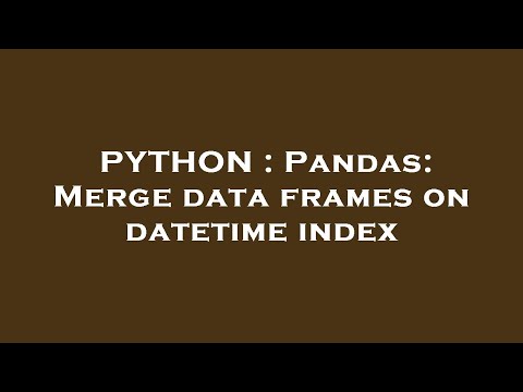 PYTHON : Pandas: Merge data frames on datetime index