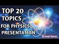 Top 20 topic for physics presentation  by swati sharma  sciencification