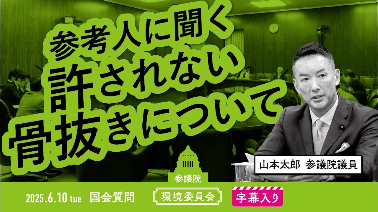 山本太郎【参考人に聞く 許されない 骨抜きについて】 2025.6.10 参議院 環境委員会 字幕入りフル