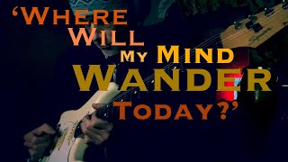 ‘Where Will My Mind Wander Today’ original guitar music