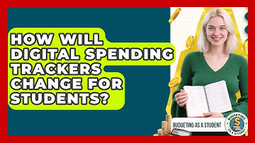 How Will Digital Spending Trackers Change For Students? - Budgeting as a Student