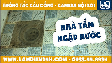 174 - Thông tắc cầu cống, Camera nội soi | Nhà tắm ngập nước, thông tắc bơ mỡ