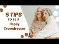 5 tips to be a happy crossdresser  about tg life