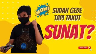 SUDAH GEDE TAPI TAKUT SUNAT?