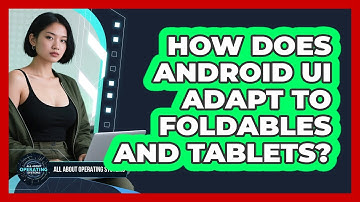 How Does Android UI Adapt To Foldables And Tablets? - All About Operating Systems