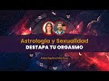 Astrología y Sexualidad: Destapa tu Orgasmo. Conversación junto a Andrea Aguilar