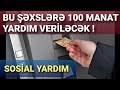 Bu Şəxslərə 100 Manat Sosial Yardım Veriləcək !