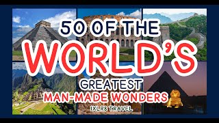 50 of the WORLD'S Greatest Man-Made Wonders