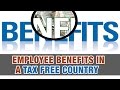 Employee benefits in a tax free country -Tax Tip Weekly