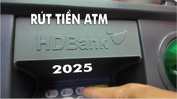 Hướng dẫn cách rút tiền ATM HDBank năm 2025