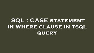 SQL : CASE statement in where clause in tsql query