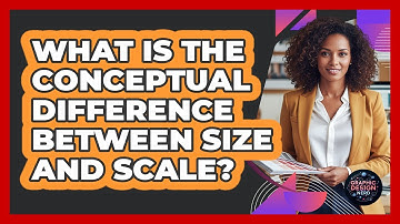 What Is The Conceptual Difference Between Size And Scale?