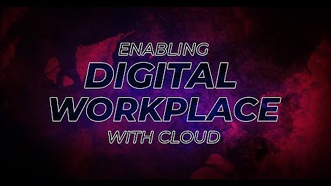 Enabling Digital Workplace with Cloud