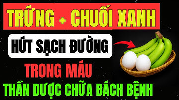 Người TIỂU ĐƯỜNG: Ăn TRỨNG Với CHUỐI XANH Hút Sạch ĐƯỜNG Trong Máu - THẦN DƯỢC Chữa Bách Bệnh