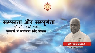 सम्पनता और सम्पूर्णता की ओर बढ़ते कदम, पुरुषार्थ में नवीनता और तीव्रता : BK Raju Bhai Ji