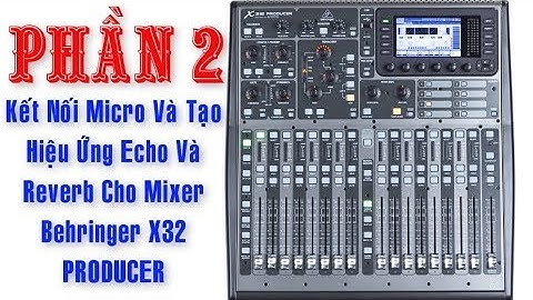 ( Phần 2 ) Kết Nối Micro Và Tạo Hiệu Ứng Echo Rever, Trên Mixer Behringer X32 PRODUCER 17/08/2019