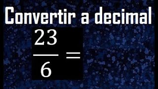 convert 23/6 to decimal, transform fractions to decimals, from fraction to decimal, how to
