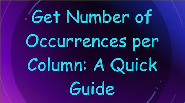 Get Number of Occurrences per Column: A Quick Guide