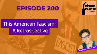 Ep 200: This American Fascism  A Retrospective @Refuse_Fascism