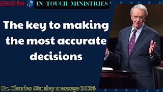 Dr  Charles Stanley messege 2024  The key to making the most accurate decisions