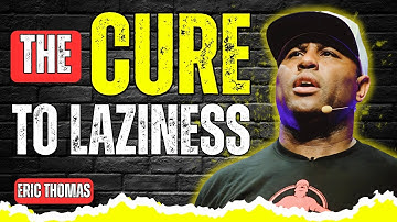 The Cure to Laziness | Eric Thomas Motivational Speech That Will Change Your Life
