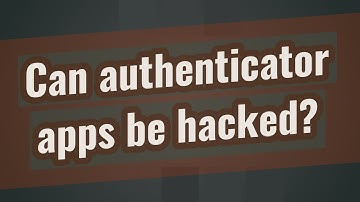 Can authenticator apps be hacked?