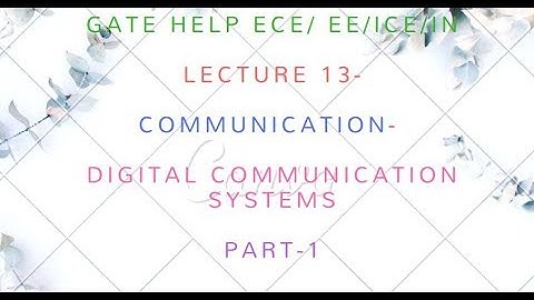 LECTURE 13- COMMUNICATION-  Digital Communication Systems Part-1