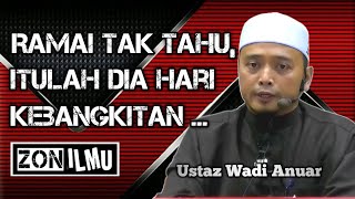 HARI KEBANGKITAN YANG PASTI | Ustaz Wadi Anuar