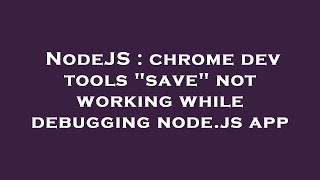 NodeJS : chrome dev tools "save" not working while debugging node.js app