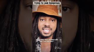 Trying To Look Dangerous Exposes Weakness