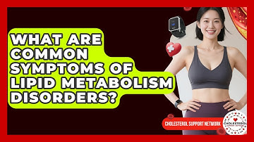 What Are Common Symptoms of Lipid Metabolism Disorders? - Cholesterol Support Network