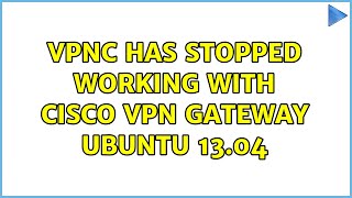 Ubuntu: vpnc has stopped working with Cisco VPN gateway Ubuntu 13.04 (4 Solutions!!)