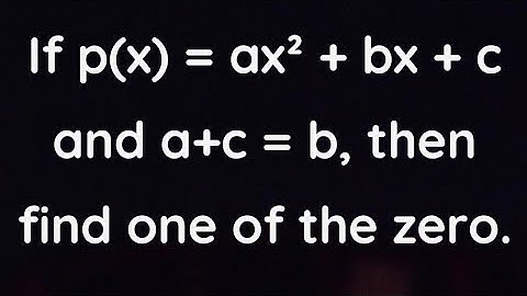 If p(x) = ax² + bx + c and a+c = b, then find one of the zero.