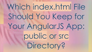 Which index.html File Should You Keep for Your AngularJS App: public or src Directory