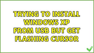 Trying to Install Windows XP From USB but get Flashing Cursor (2 Solutions!!)