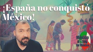 No hubo una conquista de España sobre México. La conquista militar de Mesoamérica.